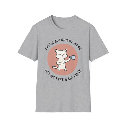 I'm on Autopilot mode, Let me take a sip first T-Shirt