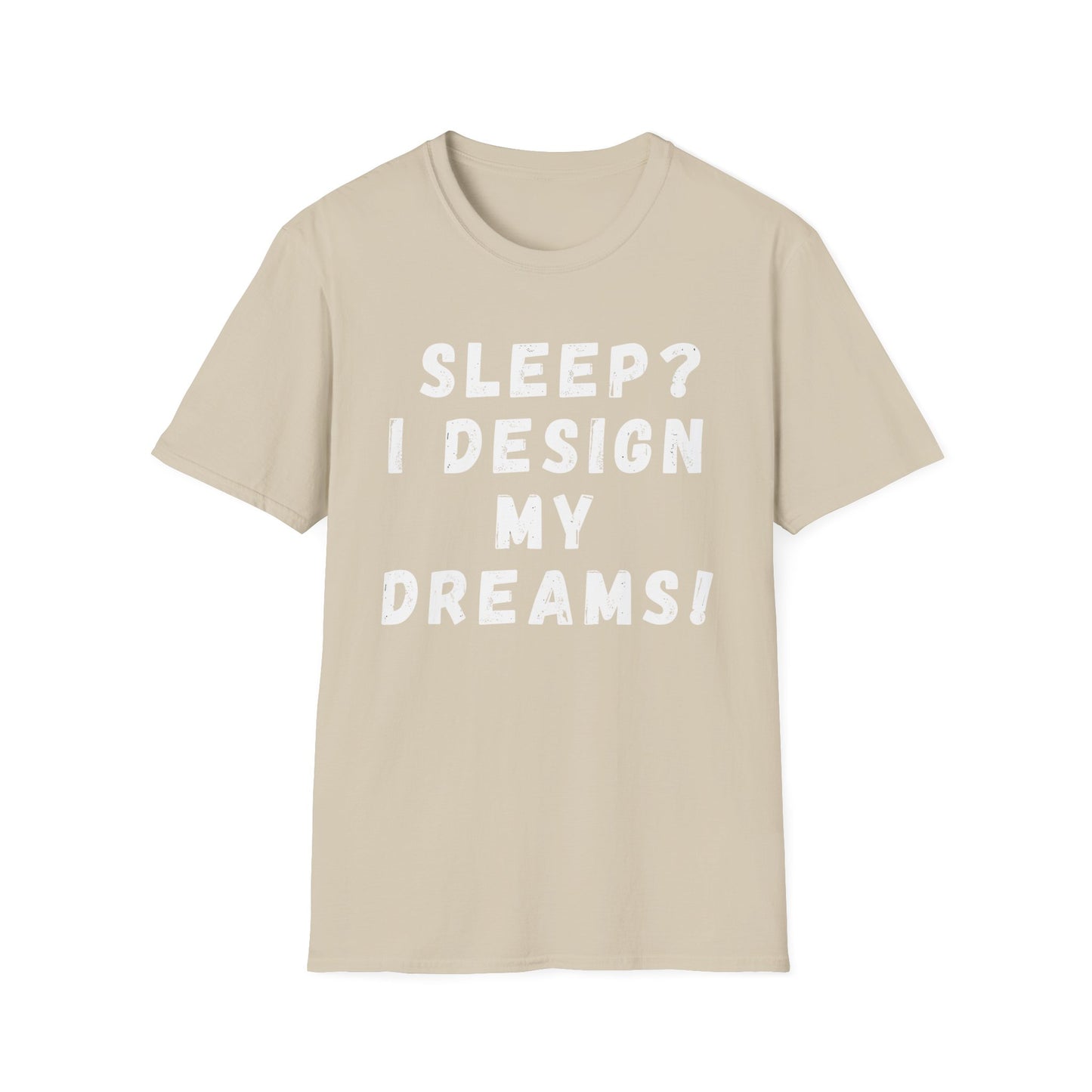 Sleep? I design my Dreams! T-Shirt