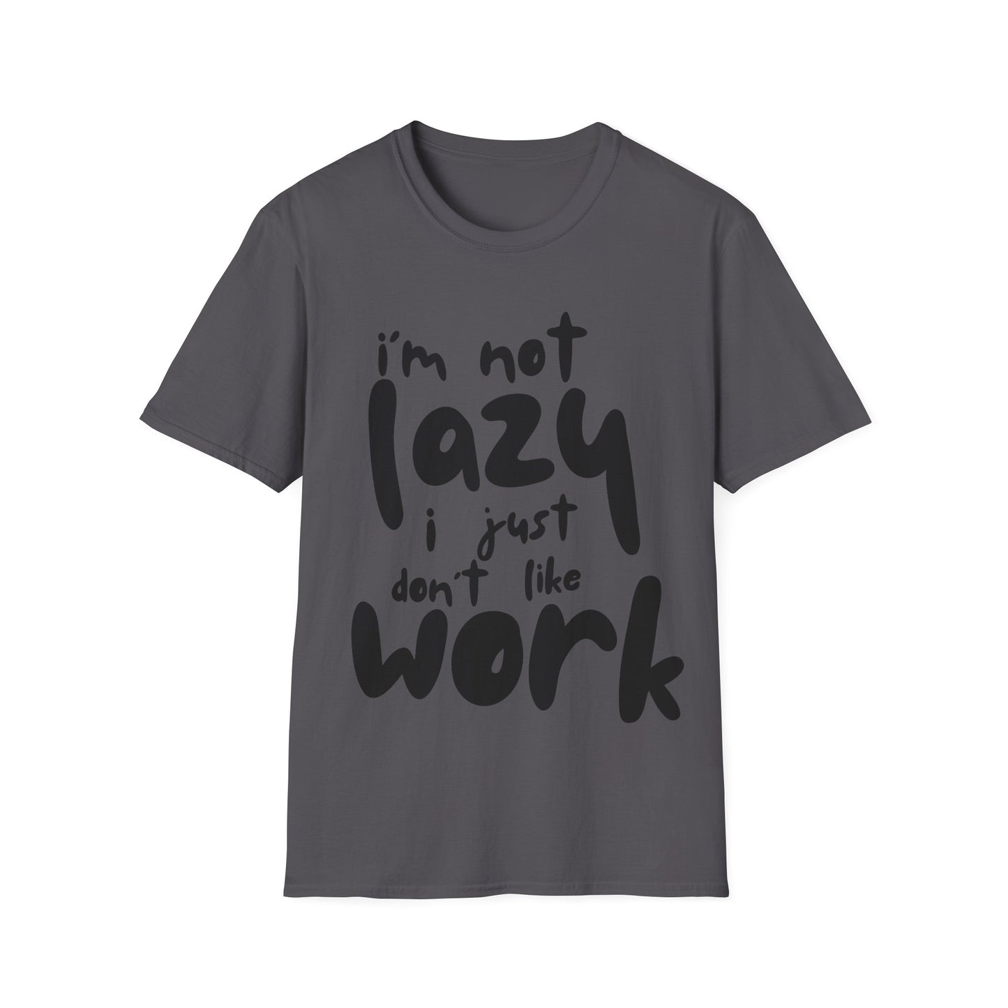 I'm not lazy, i just dont like work Softstyle T-Shirt