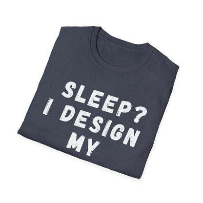 Sleep? I design my Dreams! T-Shirt