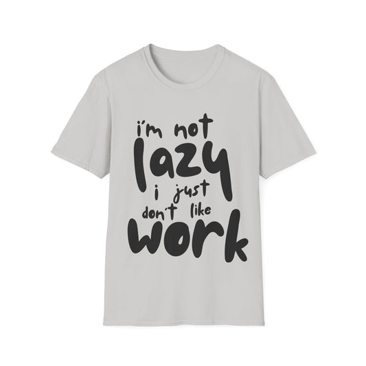 I'm not lazy, i just dont like work Softstyle T-Shirt