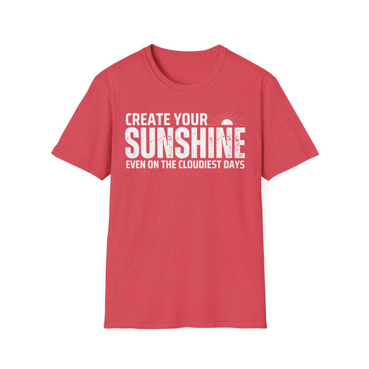 Craete your SUNSHINE even on the cloudiest days T-Shirt