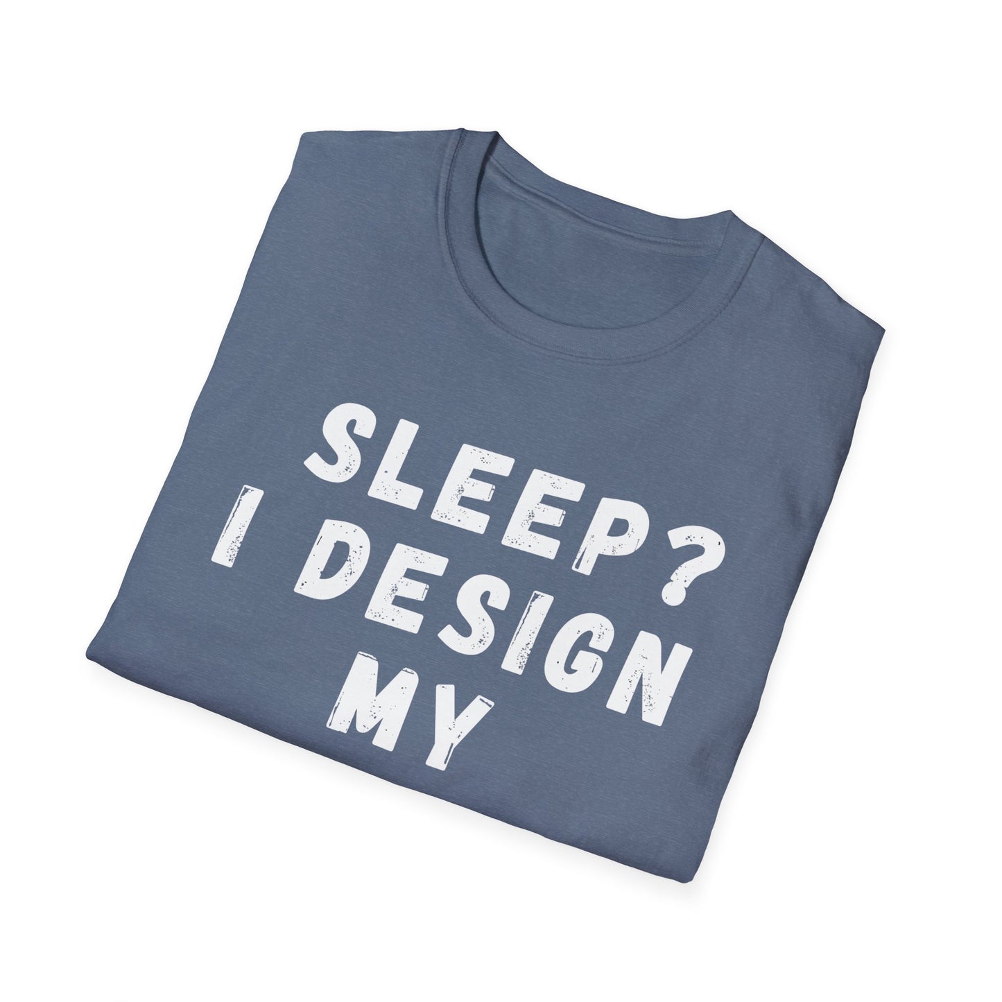 Sleep? I design my Dreams! T-Shirt