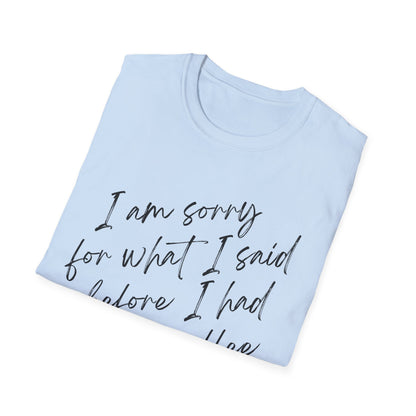 I am sorry for what i said before i had my coffee Softstyle T-Shirt