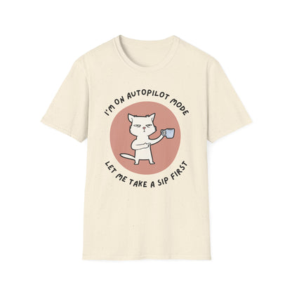 I'm on Autopilot mode, Let me take a sip first T-Shirt