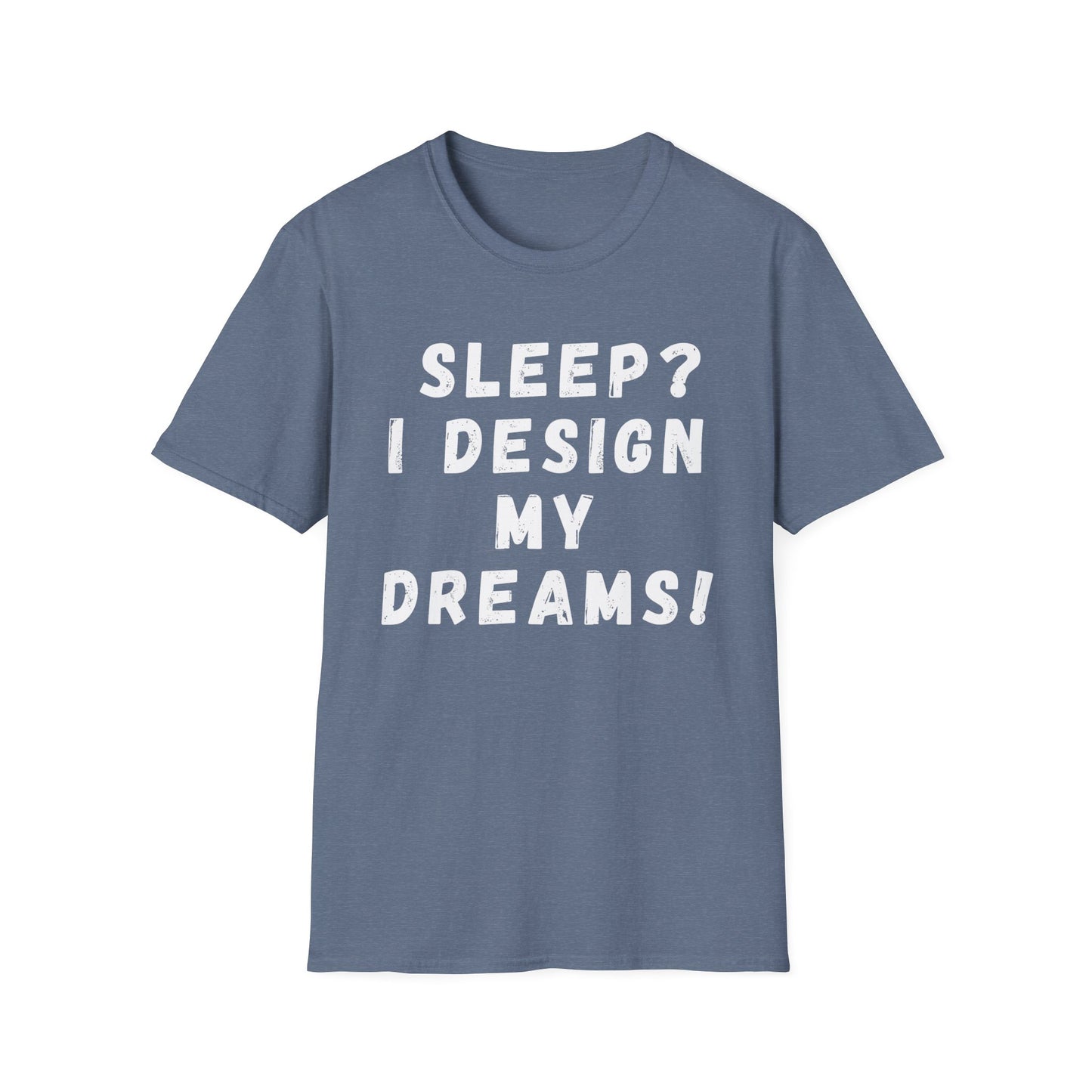 Sleep? I design my Dreams! T-Shirt