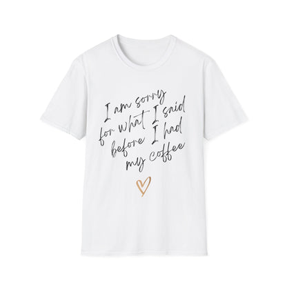 I am sorry for what i said before i had my coffee Softstyle T-Shirt