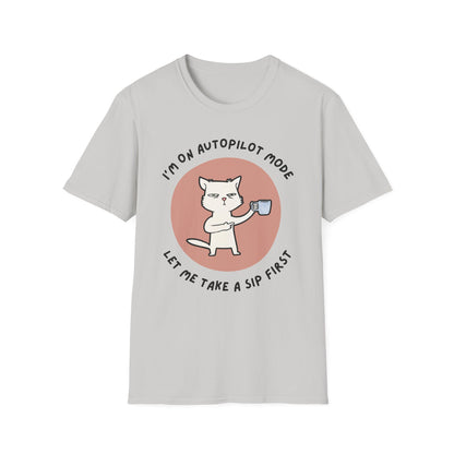 I'm on Autopilot mode, Let me take a sip first T-Shirt