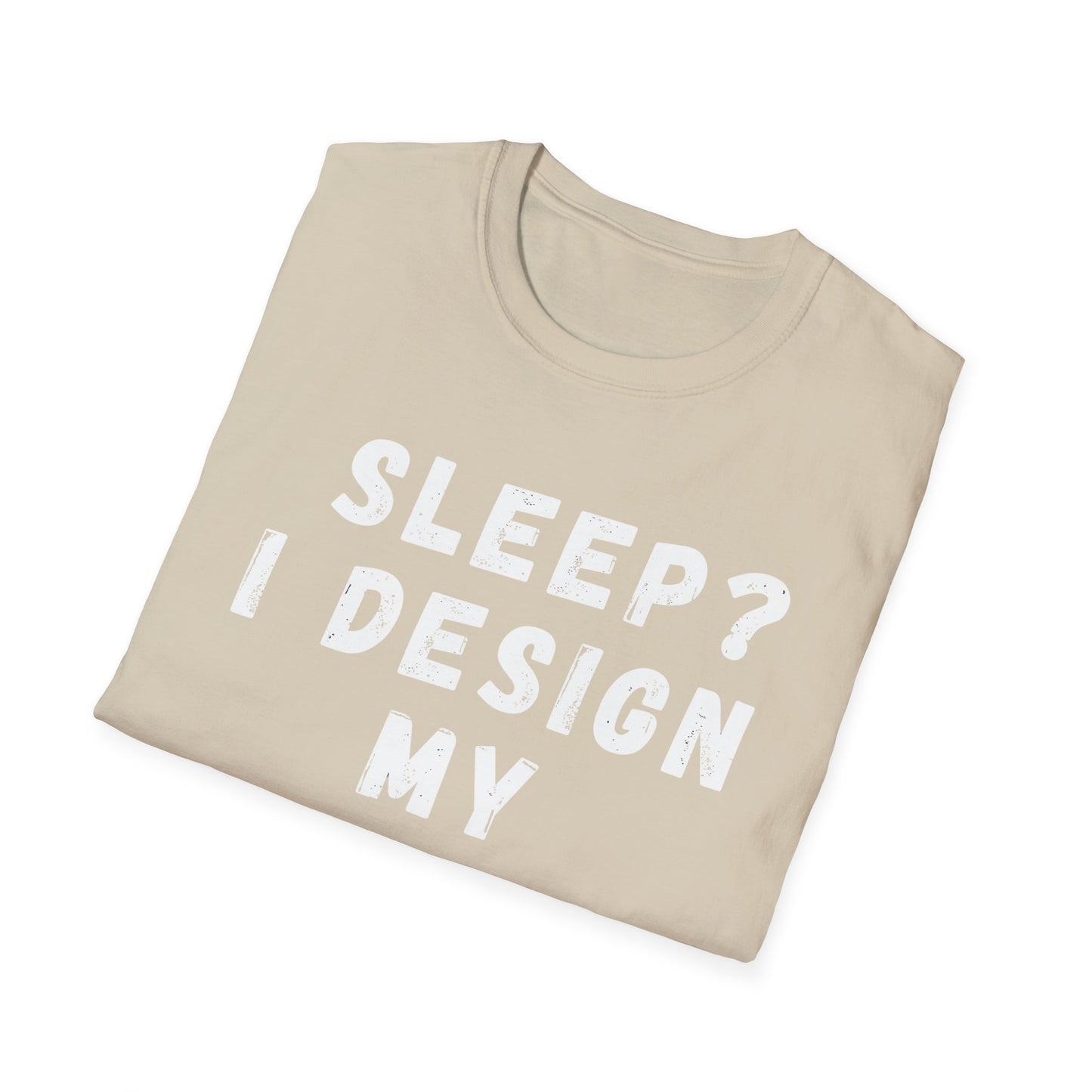 Sleep? I design my Dreams! T-Shirt