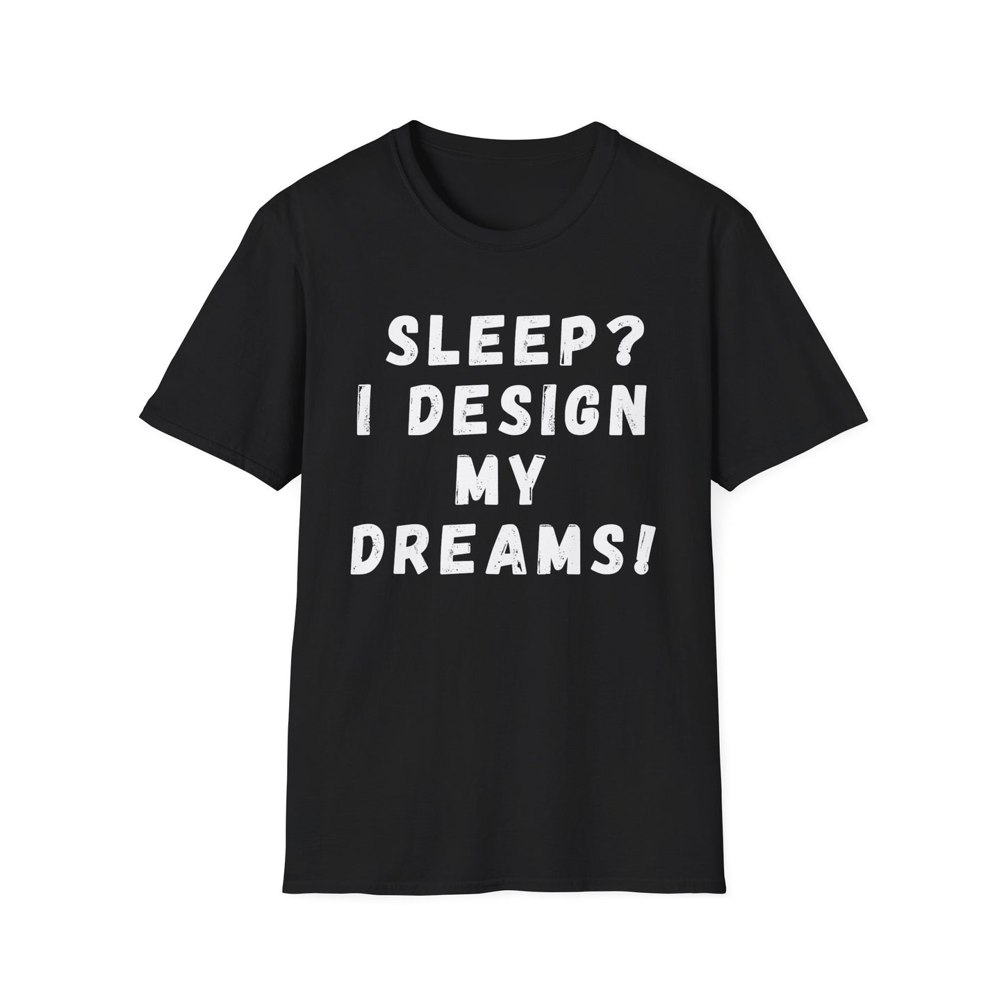 Sleep? I design my Dreams! T-Shirt