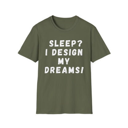 Sleep? I design my Dreams! T-Shirt